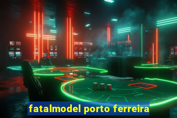 fatalmodel porto ferreira